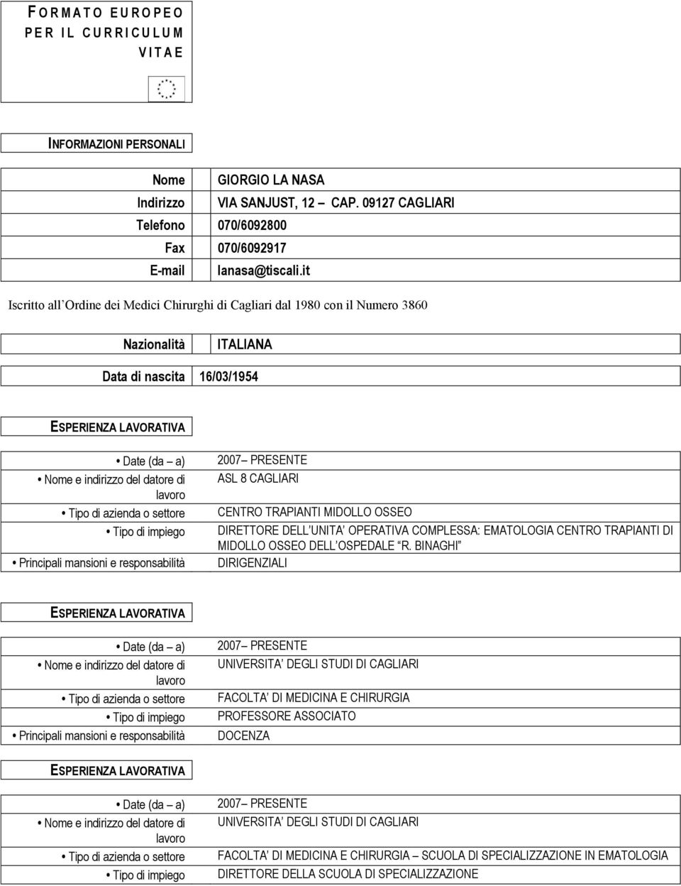 impiego Principali mansioni e responsabilità 2007 PRESENTE ASL 8 CAGLIARI CENTRO TRAPIANTI MIDOLLO OSSEO DIRETTORE DELL UNITA OPERATIVA COMPLESSA: EMATOLOGIA CENTRO TRAPIANTI DI MIDOLLO OSSEO DELL