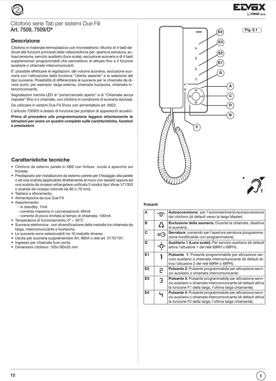 ausiliarie o chiamate intercomunicanti E possibile effettuare le regolazioni: del volume suoneria, esclusione suoneria con l attivazione della funzione Utente assente e la selezione del tipo suoneria