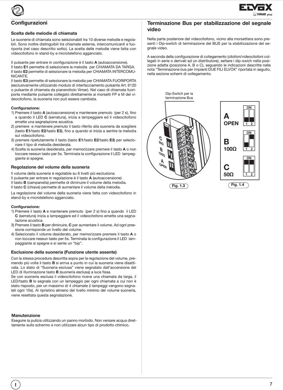 (autoaccensione) Il tasto E1 permette di selezionare la melodia per CHIMT D TRG Il tasto E2 permette di selezionare la melodia per CHIMT INTERCOMU- NICNTE Il tasto E3 permette di selezionare la