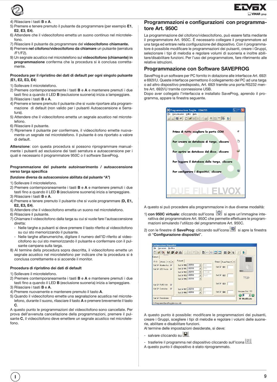 (chiamante) in programmazione conferma che la procedura si è conclusa correttamente Procedura per il ripristino dei dati di default per ogni singolo pulsante (E1, E2, E3, E4) 1) Sollevare il