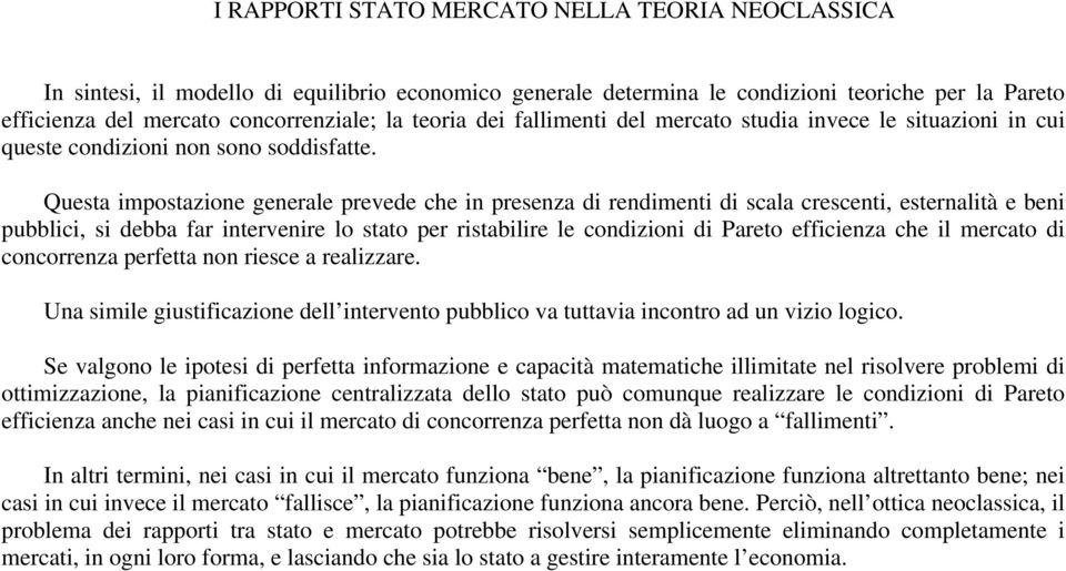 Questa impostazione generale prevede che in presenza di rendimenti di scala crescenti, esternalità e beni pubblici, si debba far intervenire lo stato per ristabilire le condizioni di Pareto