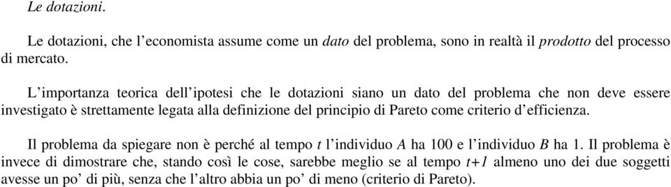 principio di Pareto come criterio d efficienza. Il problema da spiegare non è perché al tempo t l individuo A ha 100 e l individuo B ha 1.