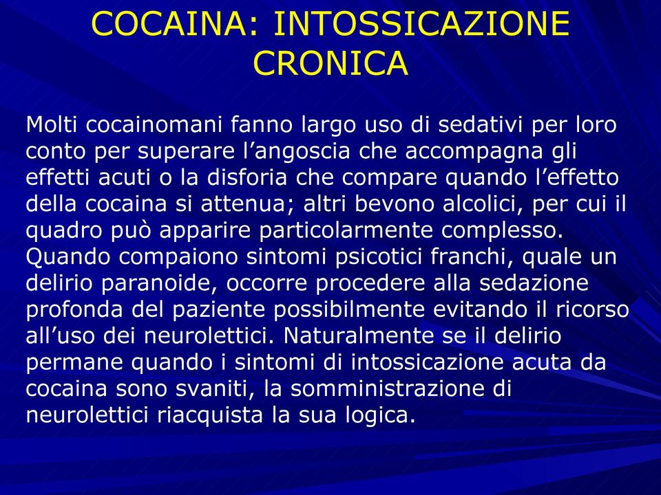 Quando compaiono sintomi psicotici franchi, quale un delirio paranoide, occorre procedere alla sedazione profonda del paziente possibilmente evitando il ricorso