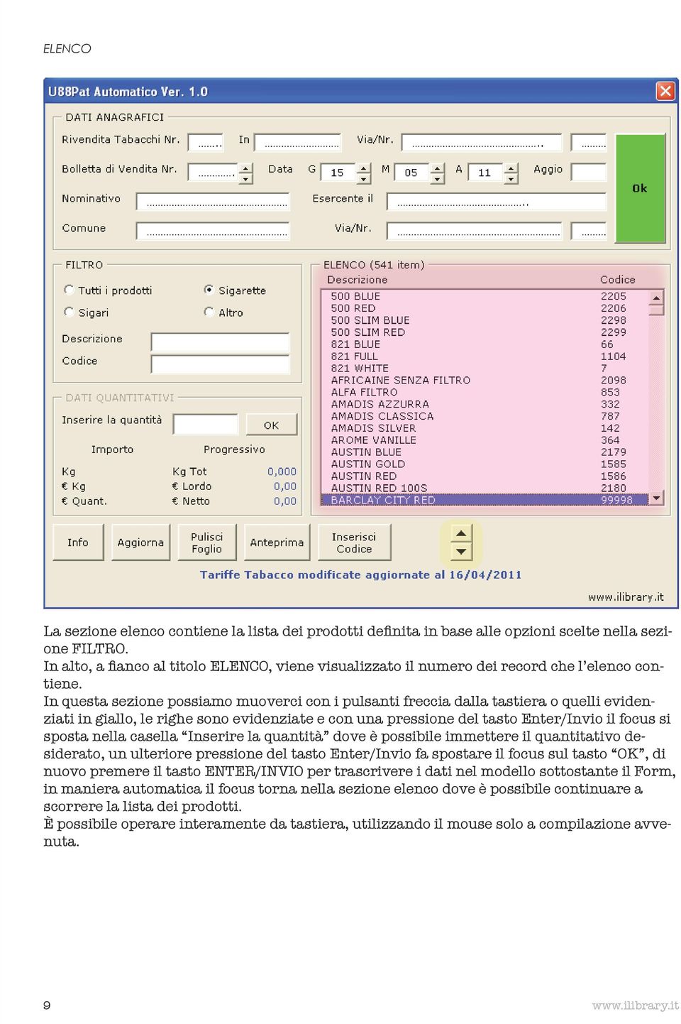 In questa sezione possiamo muoverci con i pulsanti freccia dalla tastiera o quelli evidenziati in giallo, le righe sono evidenziate e con una pressione del tasto Enter/Invio il focus si sposta nella