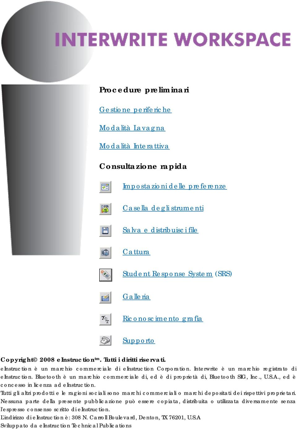 Interwrite è un marchio registrato di einstruction. Bluetooth è un marchio commerciale di, ed è di proprietà di, Bluetooth SIG, Inc., U.S.A., ed è concesso in licenza ad einstruction.