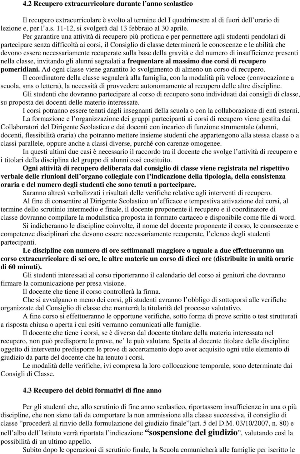 che devono essere necessariamente recuperate sulla base della gravità e del numero di insufficienze presenti nella classe, invitando gli alunni segnalati a frequentare al massimo due corsi di