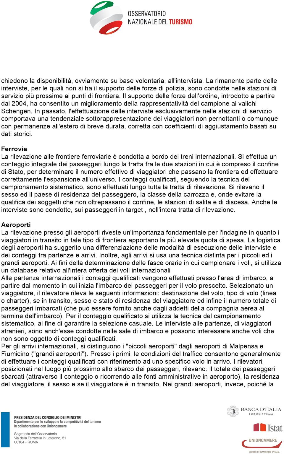 Il supporto delle forze dell'ordine, introdotto a partire dal 2004, ha consentito un miglioramento della rappresentatività del campione ai valichi Schengen.