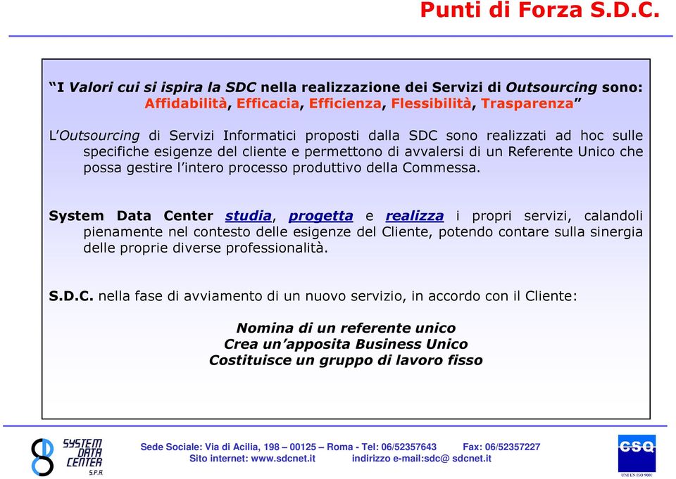 dalla SDC sono realizzati ad hoc sulle specifiche esigenze del cliente e permettono di avvalersi di un Referente Unico che possa gestire l intero processo produttivo della Commessa.