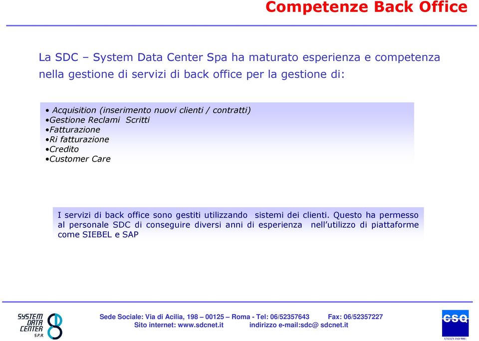 Fatturazione Ri fatturazione Credito Customer Care I servizi di back office sono gestiti utilizzando sistemi dei