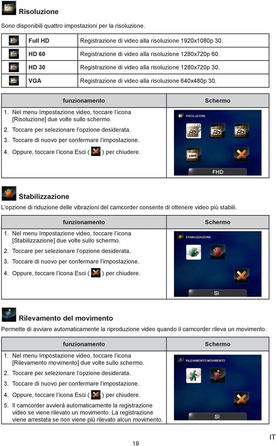 Toccare per selezionare l opzione desiderata. Toccare di nuovo per confermare l impostazione. 4. Oppure, toccare l icona Esci ( ) per chiudere.