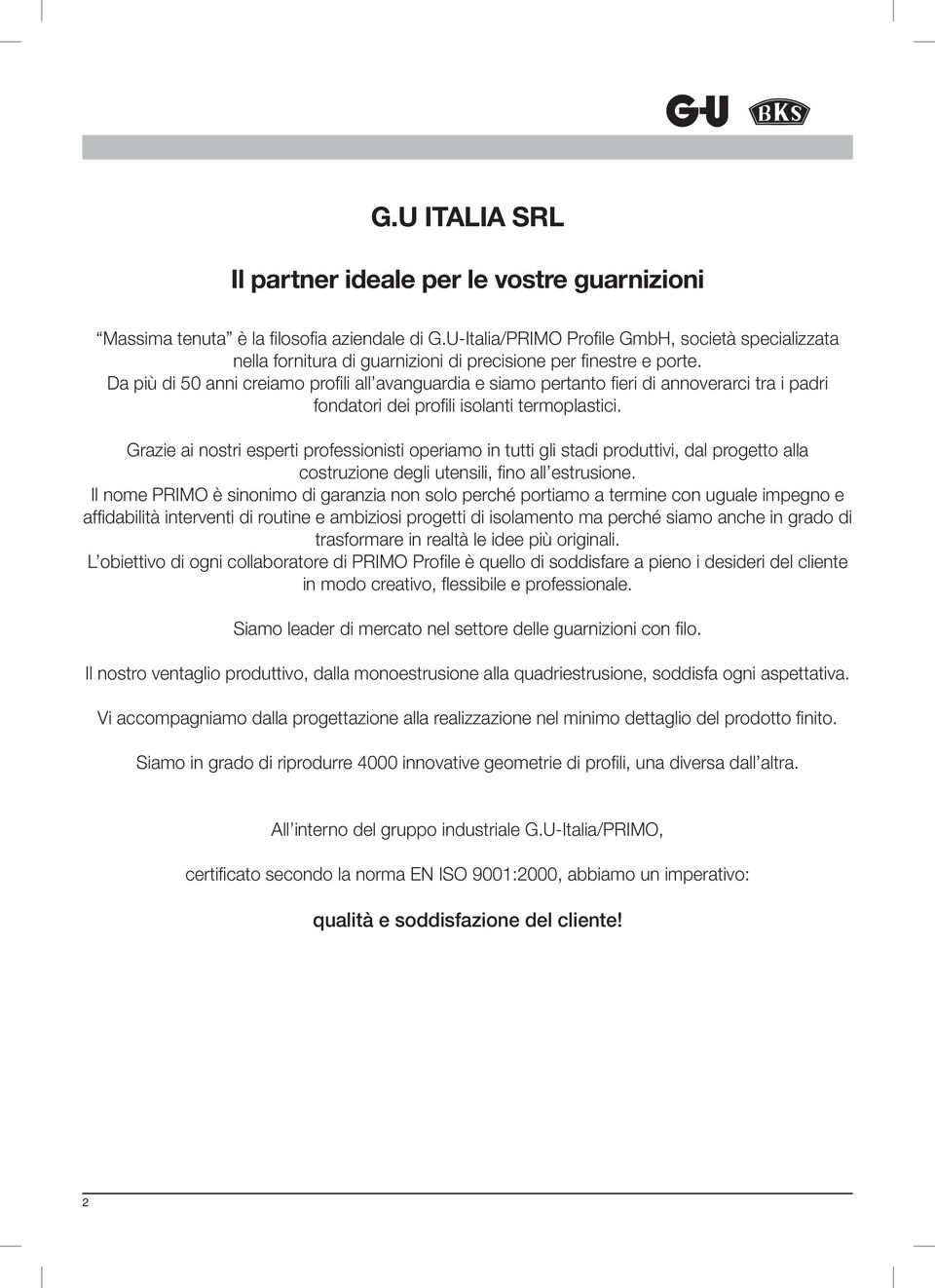 Da più di 50 anni creiamo profili all avanguardia e siamo pertanto fieri di annoverarci tra i padri fondatori dei profili isolanti termoplastici.