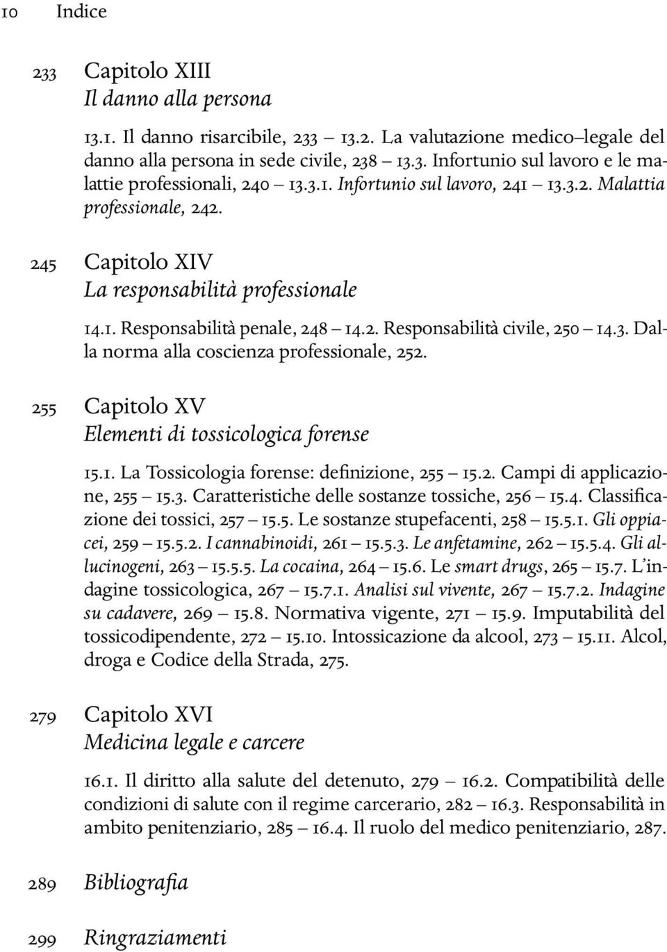 255 Capitolo XV Elementi di tossicologica forense 15.1. La Tossicologia forense: definizione, 255 15.2. Campi di applicazione, 255 15.3. Caratteristiche delle sostanze tossiche, 256 15.4.