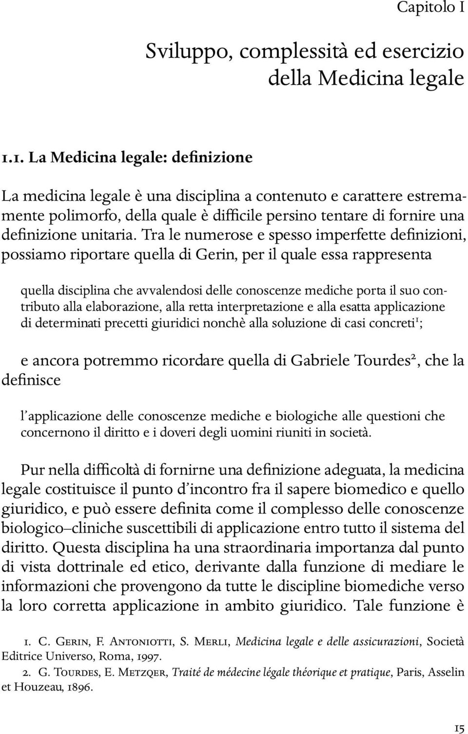 Tra le numerose e spesso imperfette definizioni, possiamo riportare quella di Gerin, per il quale essa rappresenta quella disciplina che avvalendosi delle conoscenze mediche porta il suo contributo