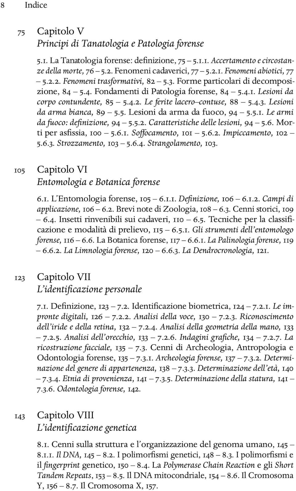 5. Lesioni da arma da fuoco, 94 5.5.1. Le armi da fuoco: definizione, 94 5.5.2. Caratteristiche delle lesioni, 94 5.6. Morti per asfissia, 100 5.6.1. Soffocamento, 101 5.6.2. Impiccamento, 102 5.6.3.