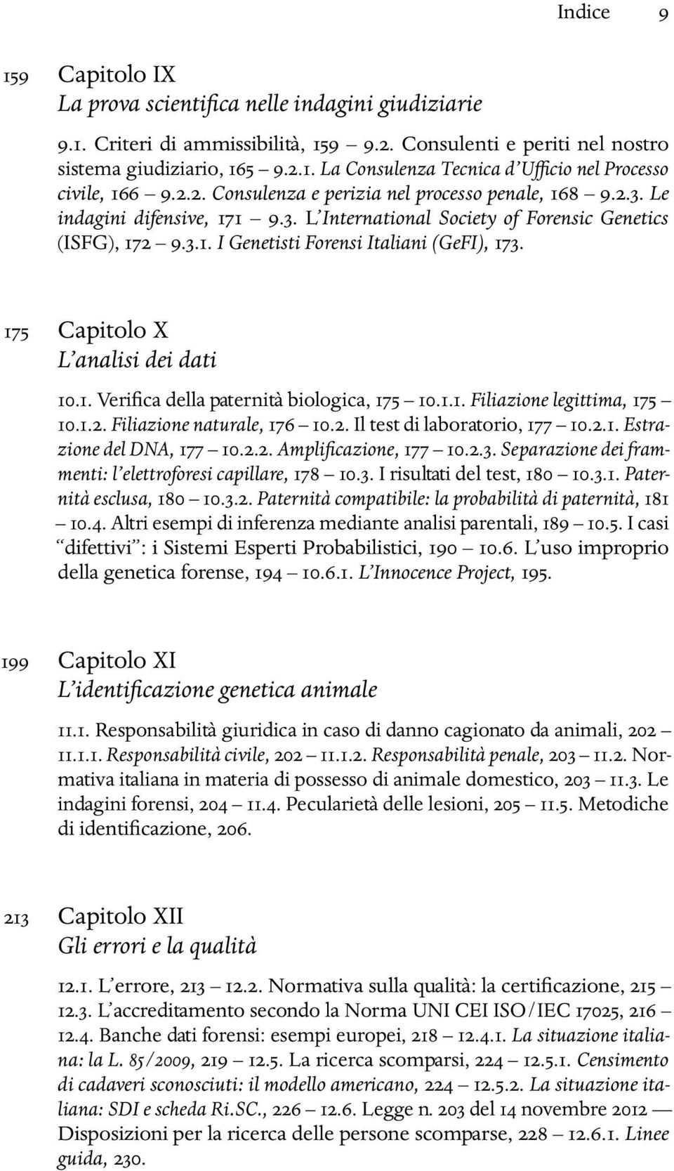 175 Capitolo X L analisi dei dati 10.1. Verifica della paternità biologica, 175 10.1.1. Filiazione legittima, 175 10.1.2. Filiazione naturale, 176 10.2. Il test di laboratorio, 177 10.2.1. Estrazione del DNA, 177 10.