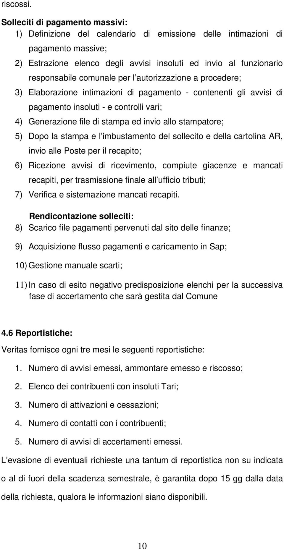 autrizzazine a prcedere; 3) Elabrazine intimazini di pagament - cntenenti gli avvisi di pagament insluti - e cntrlli vari; 4) Generazine file di stampa ed invi all stampatre; 5) Dp la stampa e l