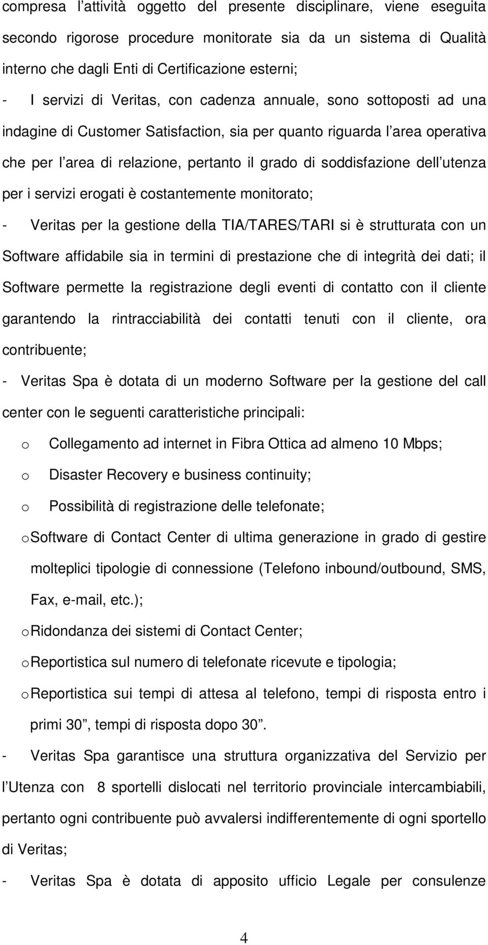 ergati è cstantemente mnitrat; - Veritas per la gestine della TIA/TARES/TARI si è strutturata cn un Sftware affidabile sia in termini di prestazine che di integrità dei dati; il Sftware permette la