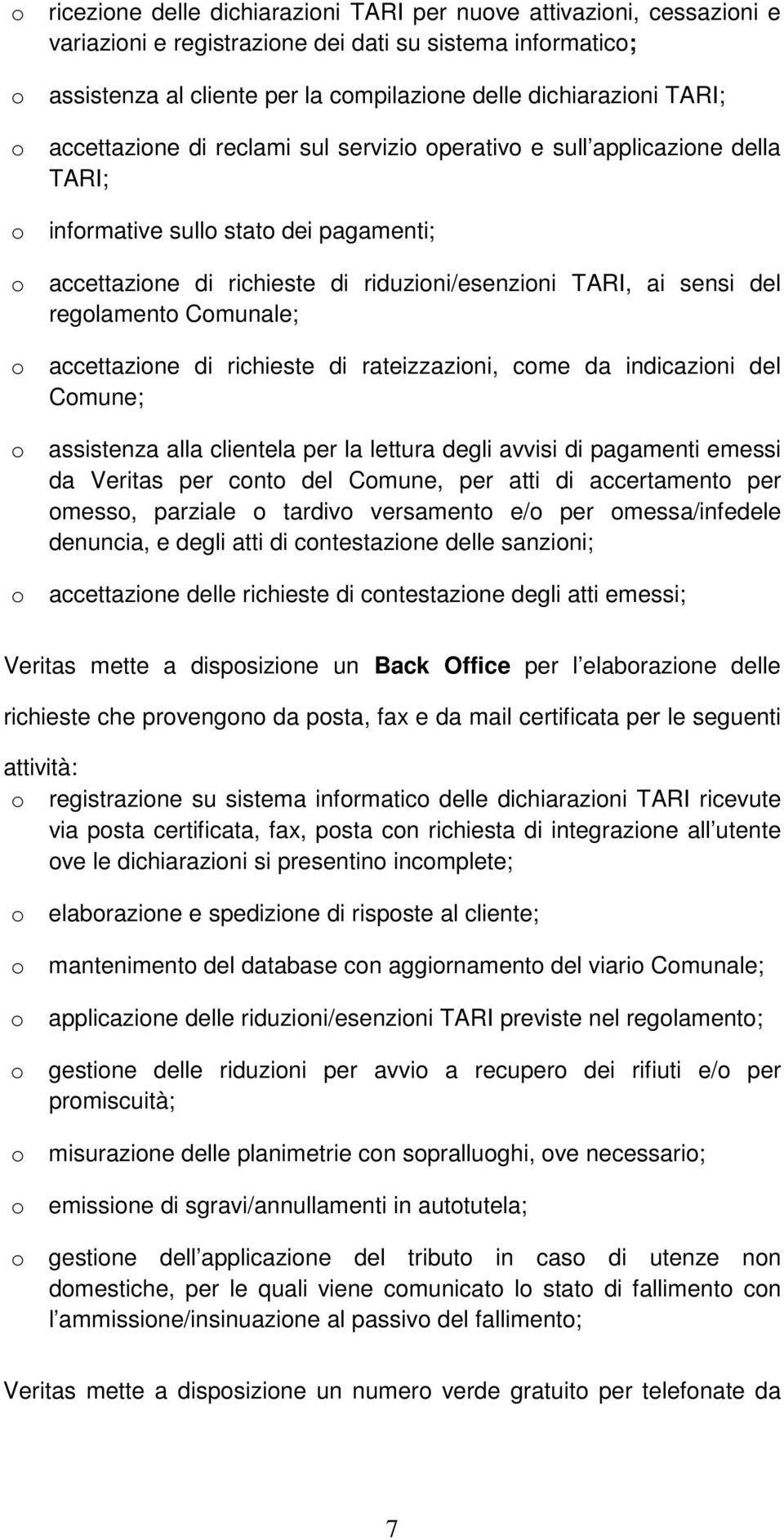 richieste di rateizzazini, cme da indicazini del Cmune; assistenza alla clientela per la lettura degli avvisi di pagamenti emessi da Veritas per cnt del Cmune, per atti di accertament per mess,