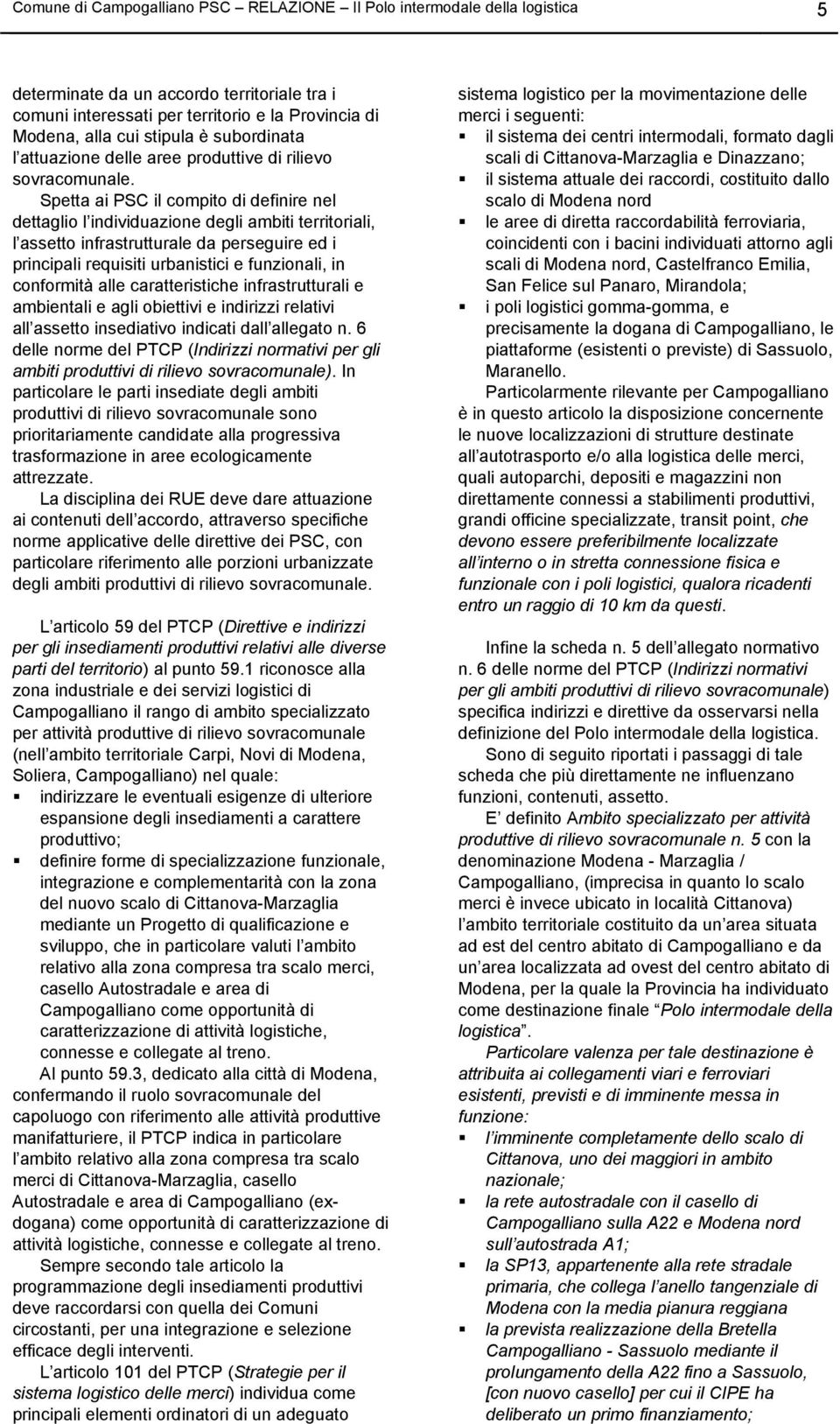 Spetta ai PSC il compito di definire nel dettaglio l individuazione degli ambiti territoriali, l assetto infrastrutturale da perseguire ed i principali requisiti urbanistici e funzionali, in