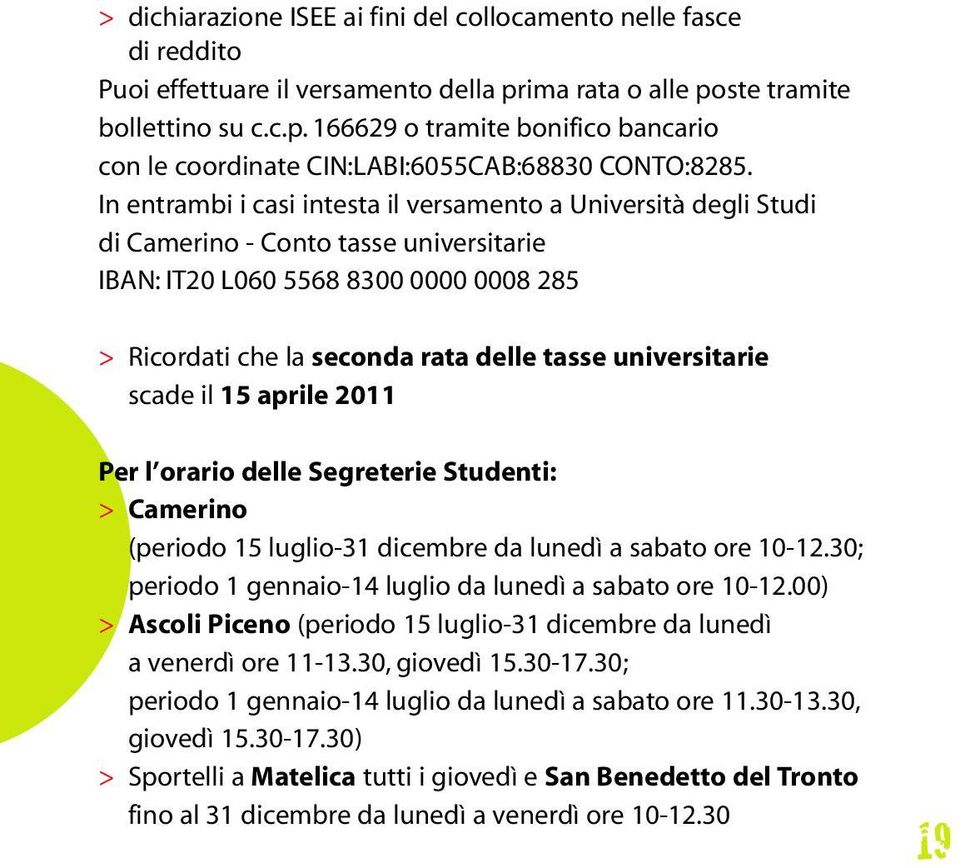 universitarie scade il 15 aprile 2011 Per l orario delle Segreterie Studenti: > Camerino (periodo 15 luglio-31 dicembre da lunedì a sabato ore 10-12.