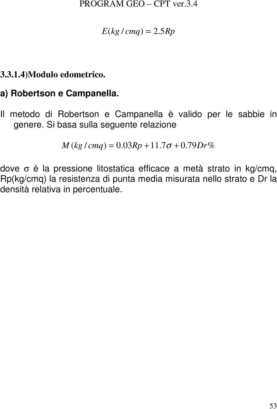 Si basa sulla seguente relazione M ( kg / cmq) = 0.03Rp + 11.7σ + 0.