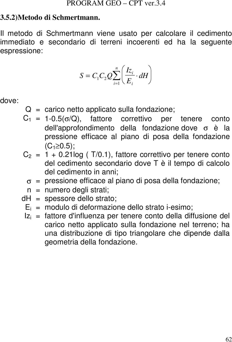 5(σ/Q), fattore correttivo per tenere conto dell'approfondimento della fondazione dove σ è la pressione efficace al piano di posa della fondazione (C 1 0.5); C 2 = 1 + 0.21log ( T/0.