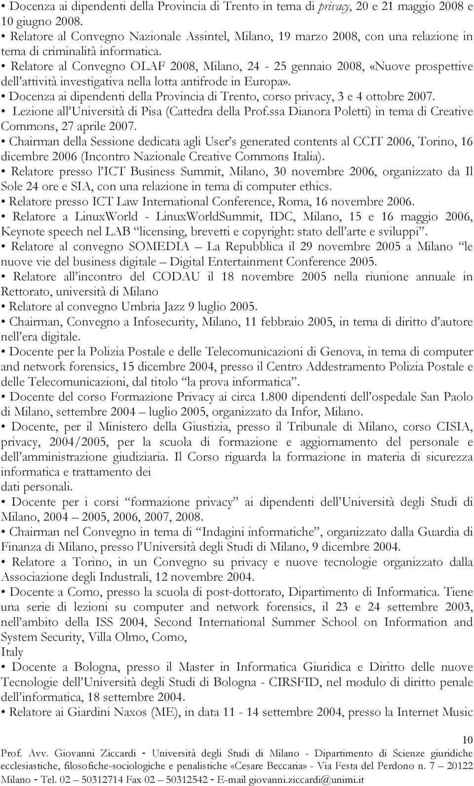 Relatore al Convegno OLAF 2008, Milano, 24-25 gennaio 2008, «Nuove prospettive dell attività investigativa nella lotta antifrode in Europa».