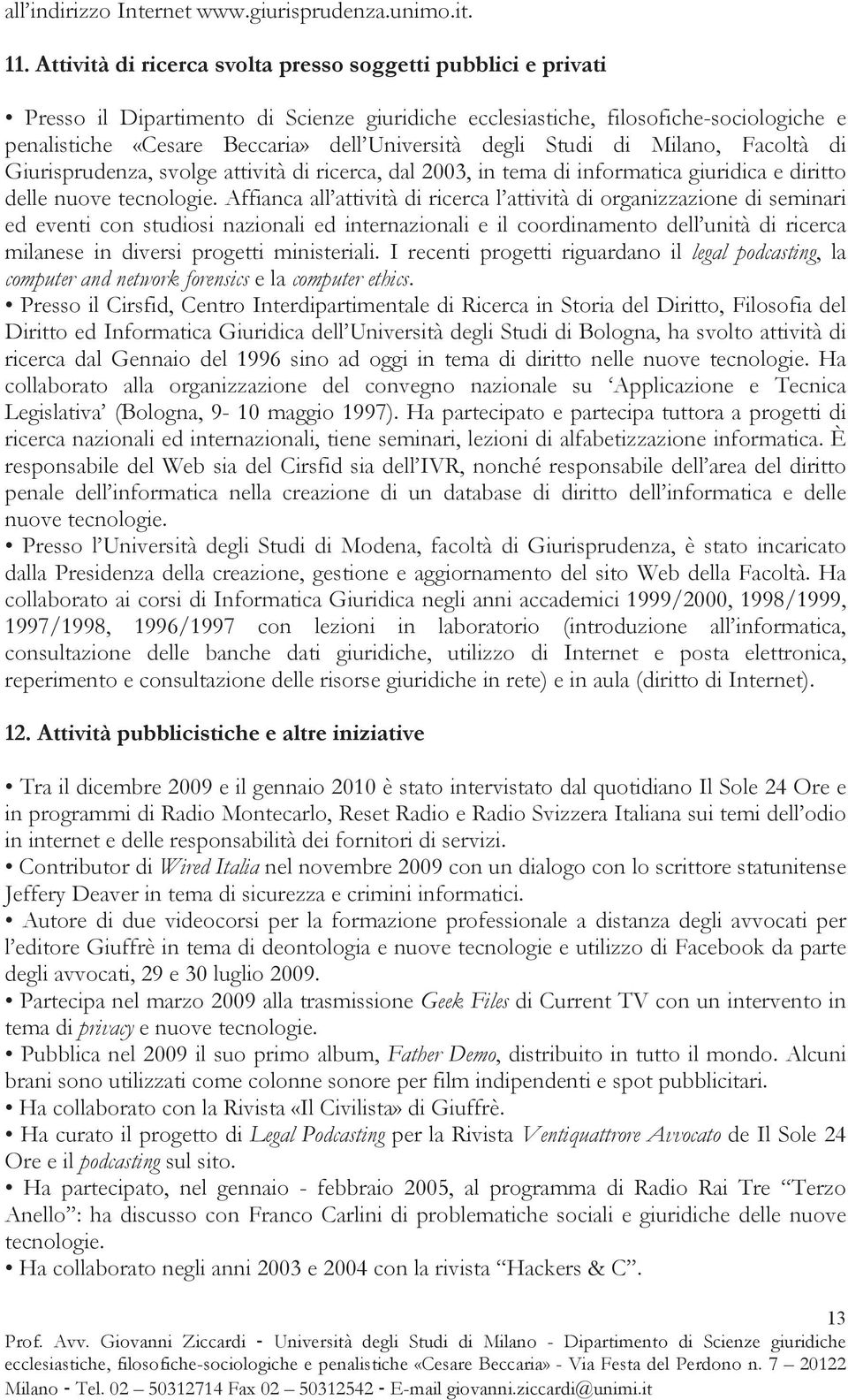 degli Studi di Milano, Facoltà di Giurisprudenza, svolge attività di ricerca, dal 2003, in tema di informatica giuridica e diritto delle nuove tecnologie.