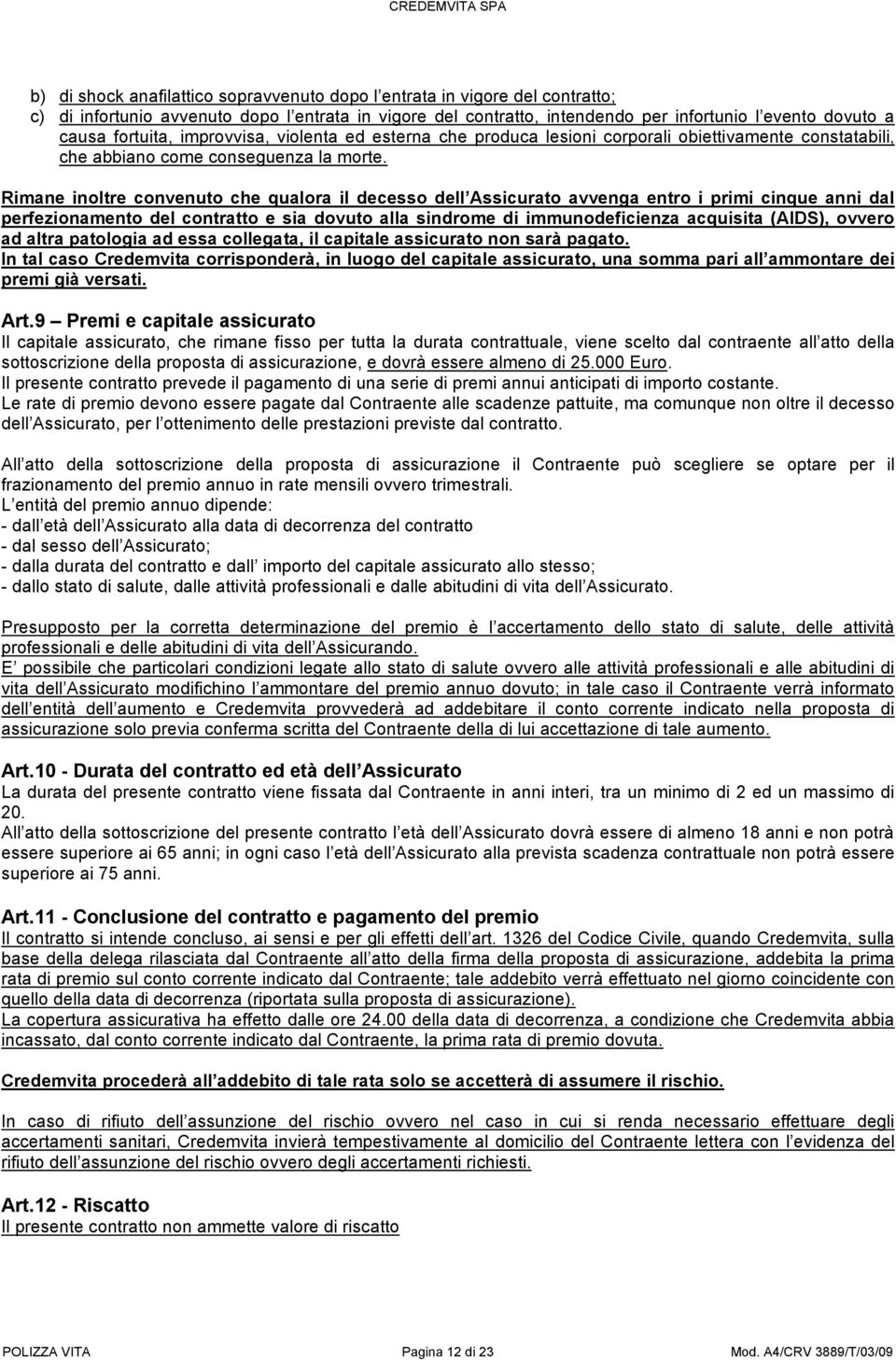 Rimane inoltre convenuto che qualora il decesso dell Assicurato avvenga entro i primi cinque anni dal perfezionamento del contratto e sia dovuto alla sindrome di immunodeficienza acquisita (AIDS),