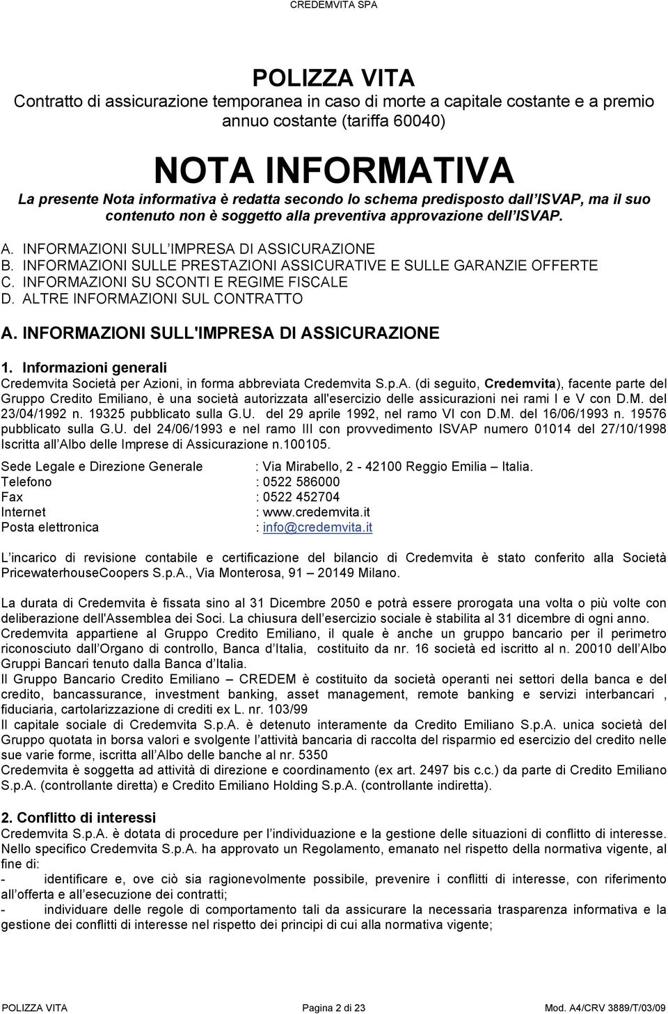 INFORMAZIONI SULLE PRESTAZIONI ASSICURATIVE E SULLE GARANZIE OFFERTE C. INFORMAZIONI SU SCONTI E REGIME FISCALE D. ALTRE INFORMAZIONI SUL CONTRATTO A. INFORMAZIONI SULL'IMPRESA DI ASSICURAZIONE 1.