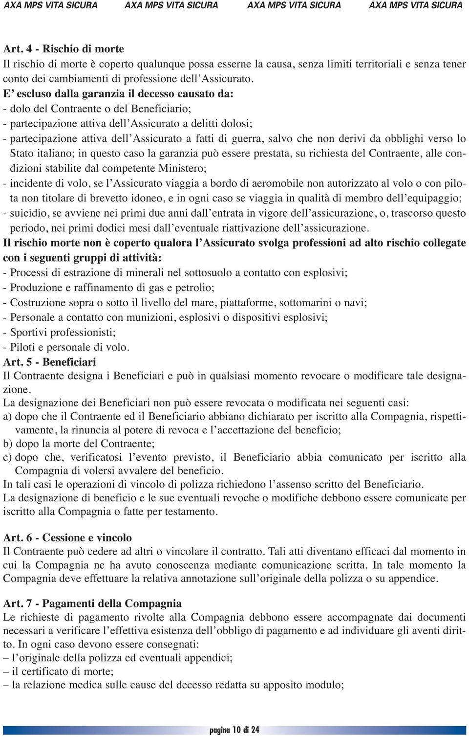 guerra, salvo che non derivi da obblighi verso lo Stato italiano; in questo caso la garanzia può essere prestata, su richiesta del Contraente, alle condizioni stabilite dal competente Ministero; -