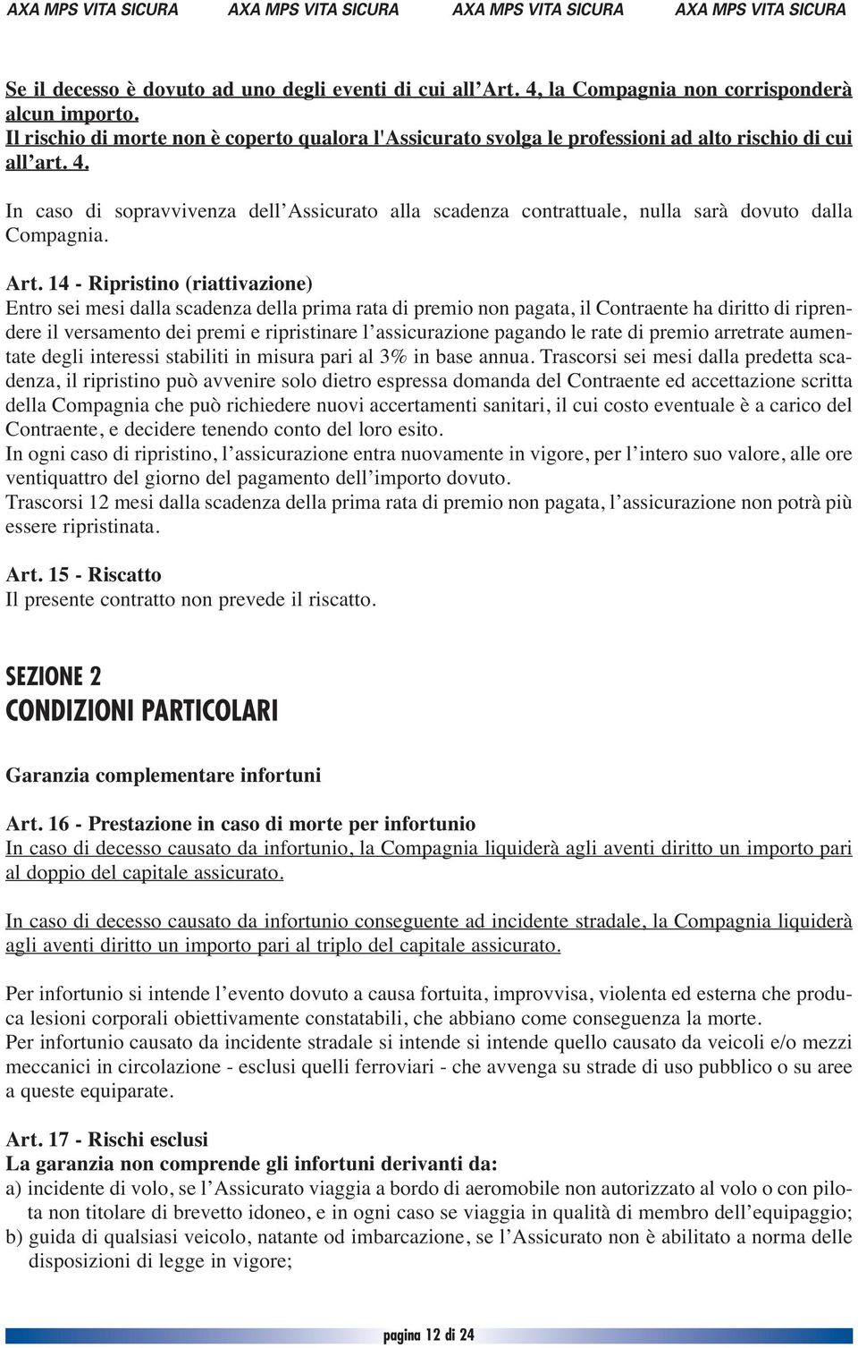 In caso di sopravvivenza dell Assicurato alla scadenza contrattuale, nulla sarà dovuto dalla Compagnia. Art.