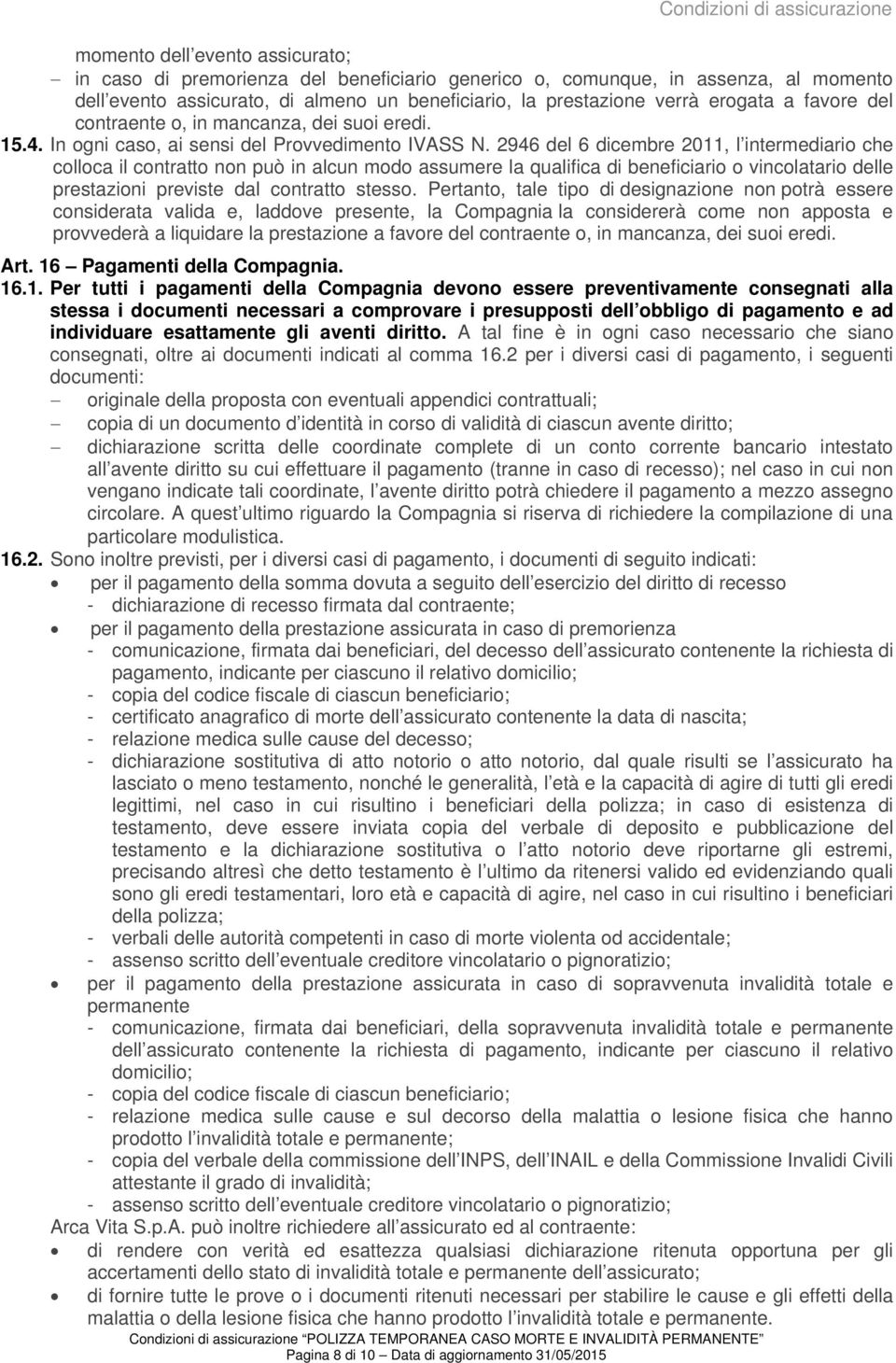 dei suoi eredi. 15.4. In ogni caso, ai sensi del Provvedimento IVASS N.