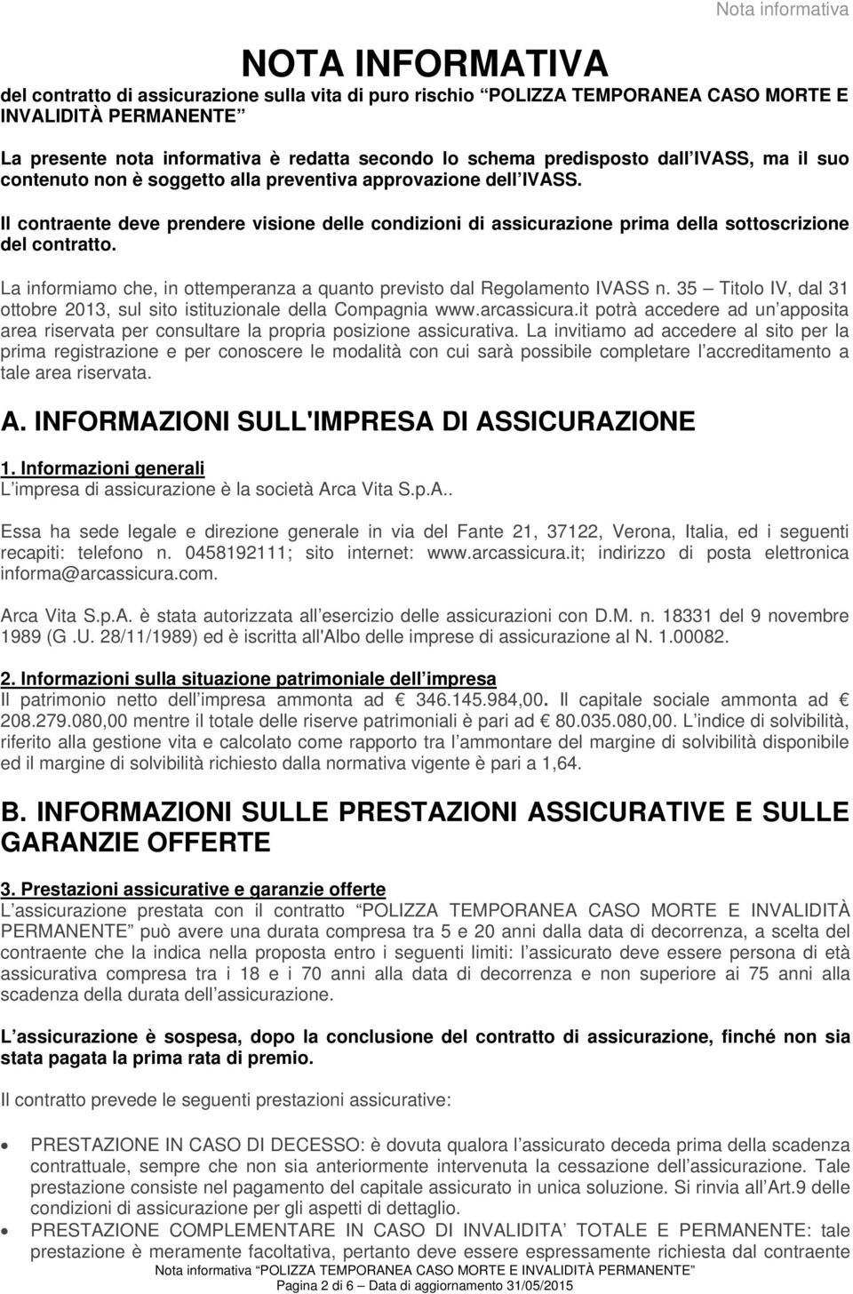 approvazione dell IVASS. Il contraente deve prendere visione delle condizioni di assicurazione prima della sottoscrizione del contratto.