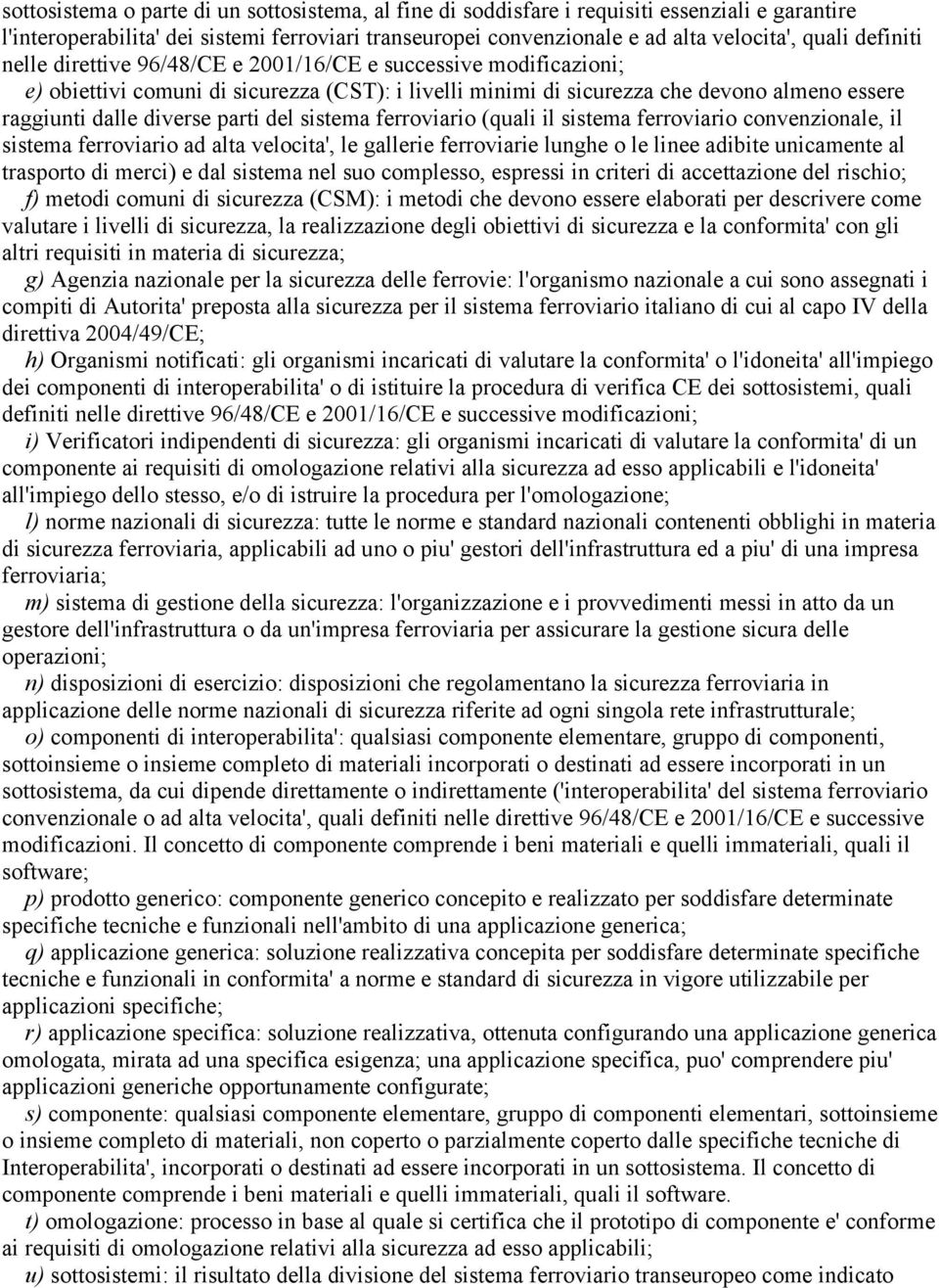 del sistema ferroviario (quali il sistema ferroviario convenzionale, il sistema ferroviario ad alta velocita', le gallerie ferroviarie lunghe o le linee adibite unicamente al trasporto di merci) e