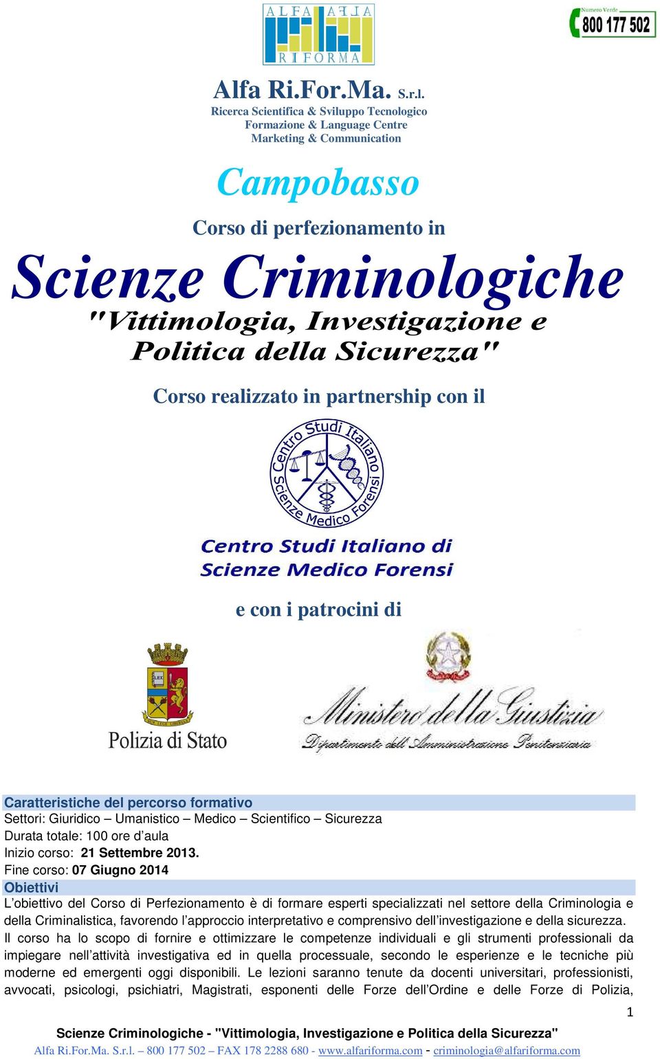 2013. Fine corso: 07 Giugno 2014 Obiettivi L obiettivo del Corso di Perfezionamento è di formare esperti specializzati nel settore della Criminologia e della Criminalistica, favorendo l approccio