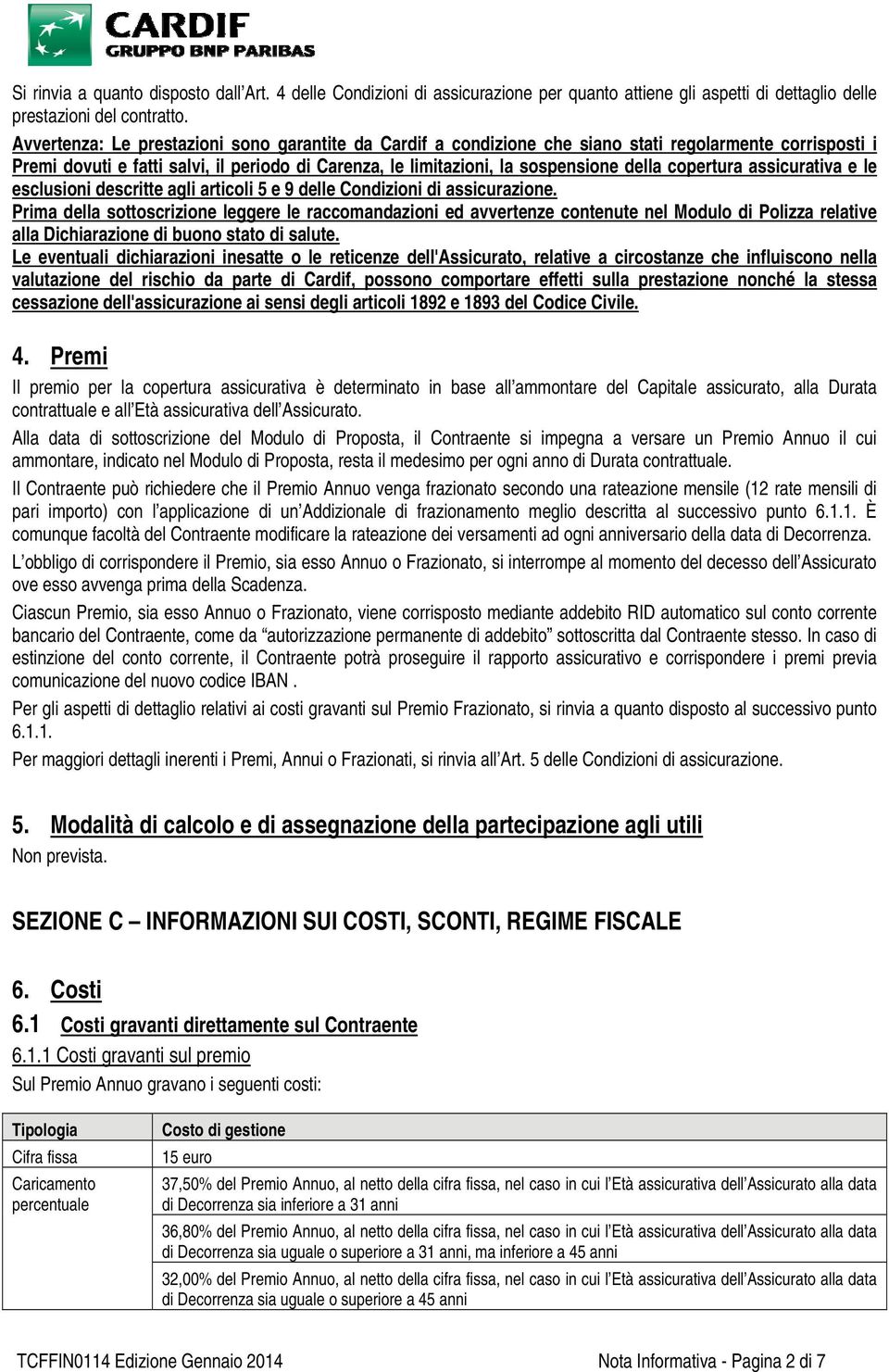 copertura assicurativa e le esclusioni descritte agli articoli 5 e 9 delle Condizioni di assicurazione.