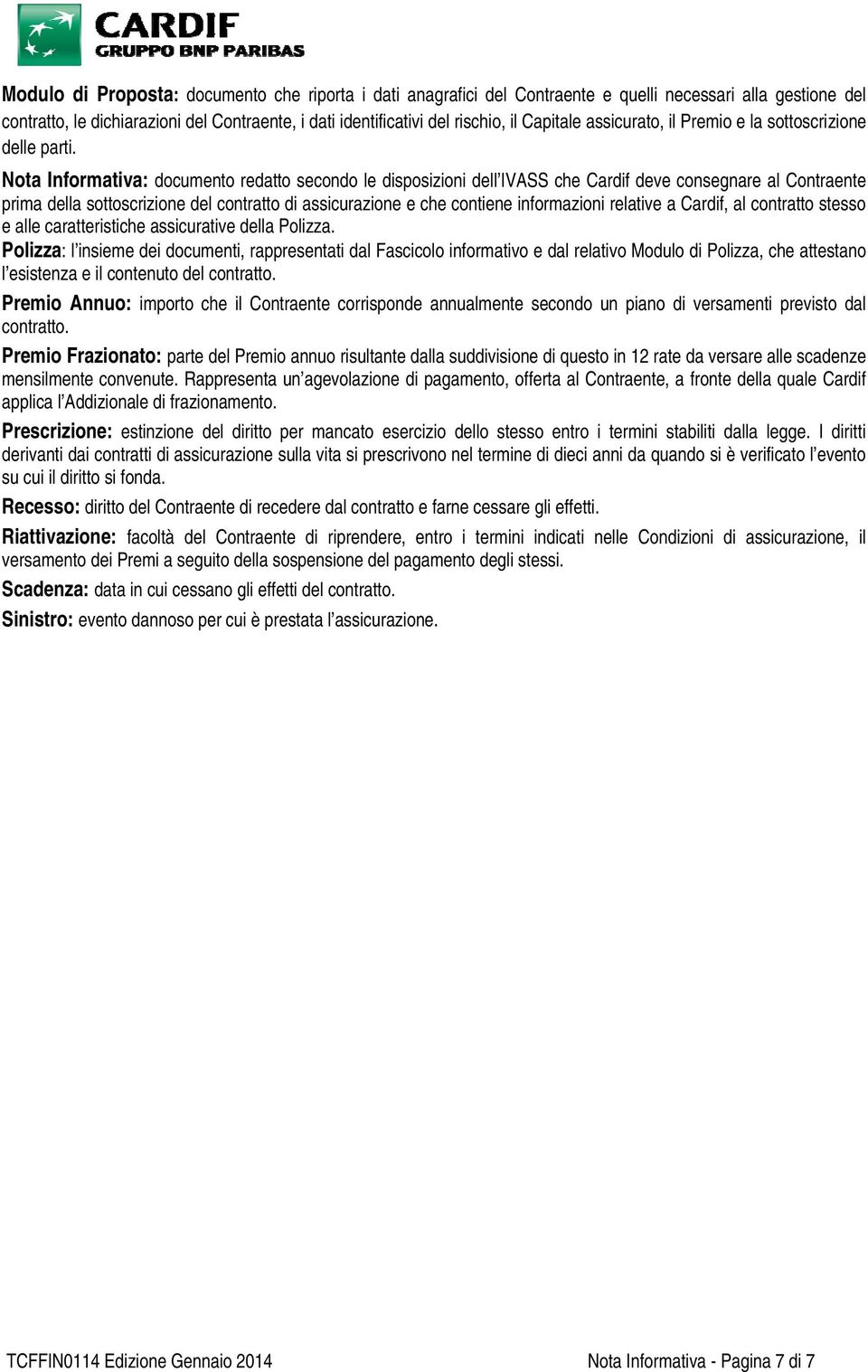 Nota Informativa: documento redatto secondo le disposizioni dell IVASS che Cardif deve consegnare al Contraente prima della sottoscrizione del contratto di assicurazione e che contiene informazioni