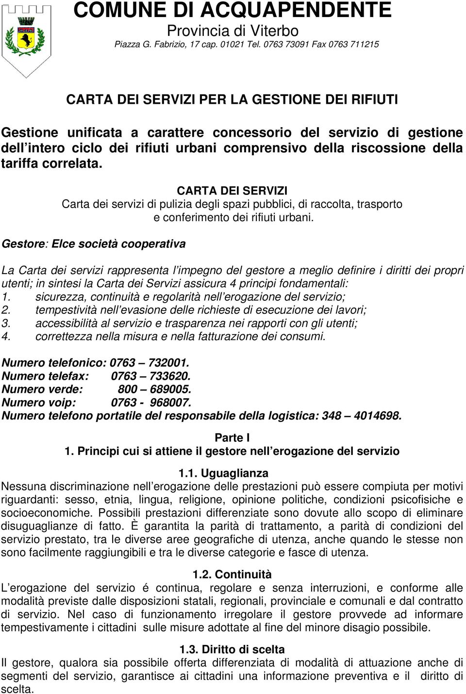 riscossione della tariffa correlata. CARTA DEI SERVIZI Carta dei servizi di pulizia degli spazi pubblici, di raccolta, trasporto e conferimento dei rifiuti urbani.