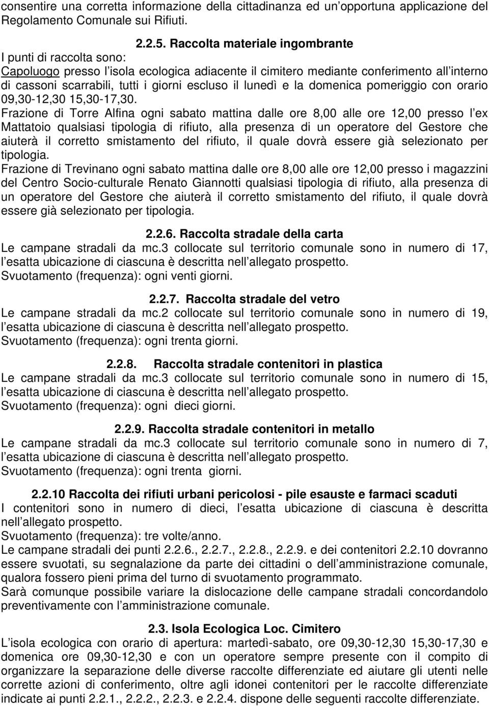 lunedì e la domenica pomeriggio con orario 09,30-12,30 15,30-17,30.