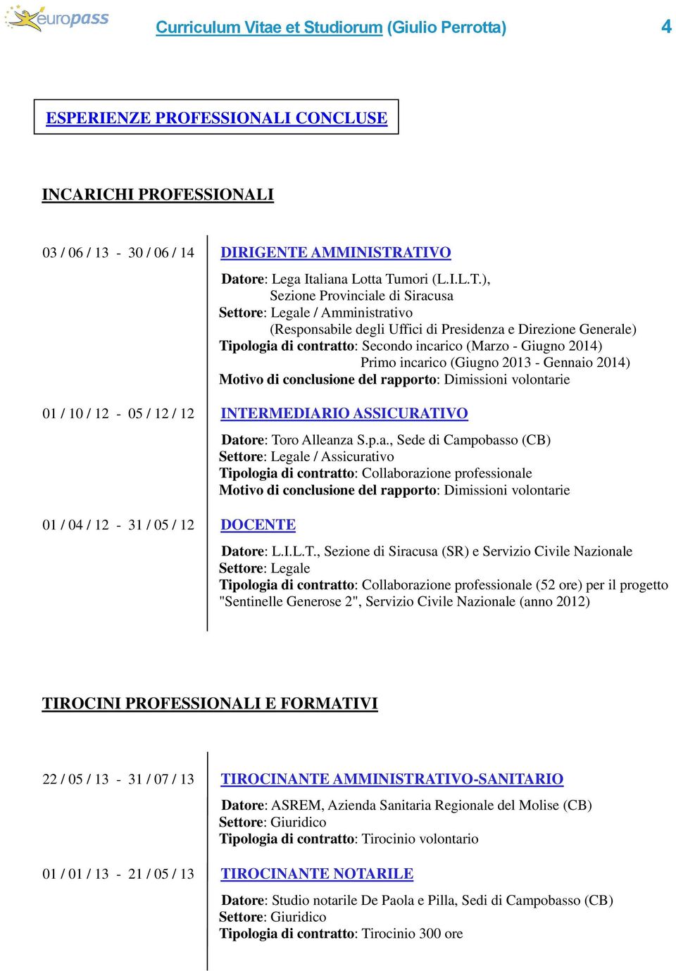 ATIVO Datore: Lega Italiana Lotta Tumori (L.I.L.T.), Sezione Provinciale di Siracusa Settore: Legale / Amministrativo (Responsabile degli Uffici di Presidenza e Direzione Generale) Tipologia di