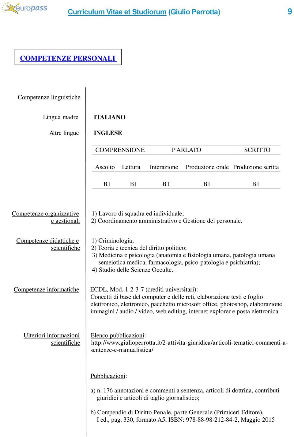 Competenze didattiche e scientifiche 1) Criminologia; 2) Teoria e tecnica del diritto politico; 3) Medicina e psicologia (anatomia e fisiologia umana, patologia umana semeiotica medica, farmacologia,