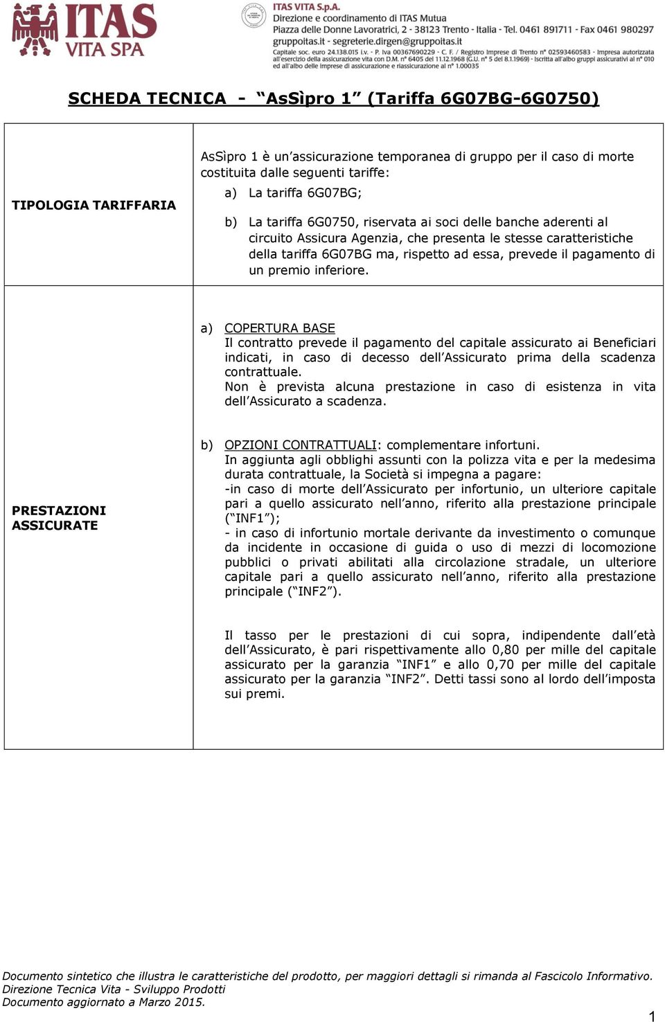 un premio inferiore. a) COPERTURA BASE Il contratto prevede il pagamento del capitale assicurato ai Beneficiari indicati, in caso di decesso dell Assicurato prima della scadenza contrattuale.