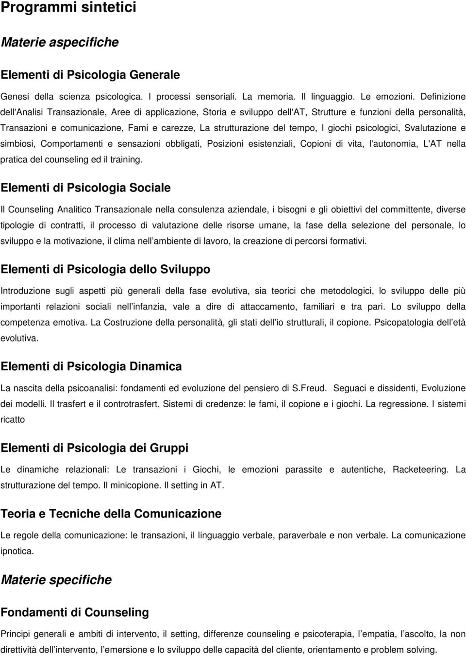 tempo, I giochi psicologici, Svalutazione e simbiosi, Comportamenti e sensazioni obbligati, Posizioni esistenziali, Copioni di vita, l'autonomia, L'AT nella pratica del counseling ed il training.