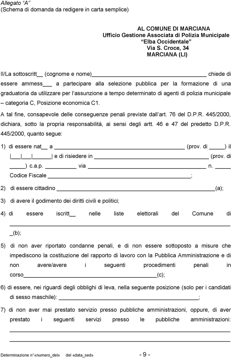 determinato di agenti di polizia municipale categoria C, Posizione economica C1. A tal fine, consapevole delle conseguenze penali previste dall art. 76 del D.P.R.