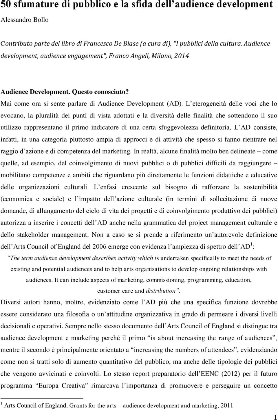 L eterogeneità delle voci che lo evocano, la pluralità dei punti di vista adottati e la diversità delle finalità che sottendono il suo utilizzo rappresentano il primo indicatore di una certa