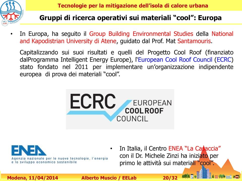 Capitalizzando sui suoi risultati e quelli del Progetto Cool Roof (finanziato dalprogramma Intelligent Energy Europe), l European Cool Roof Council