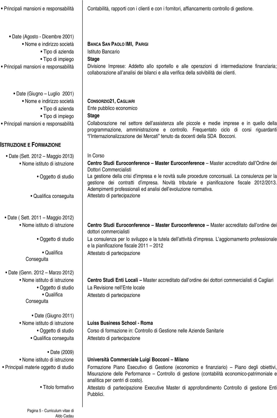 analisi dei bilanci e alla verifica della solvibilità dei clienti. Date (Giugno Luglio 2001) ISTRUZIONE E FORMAZIONE Date (Sett.