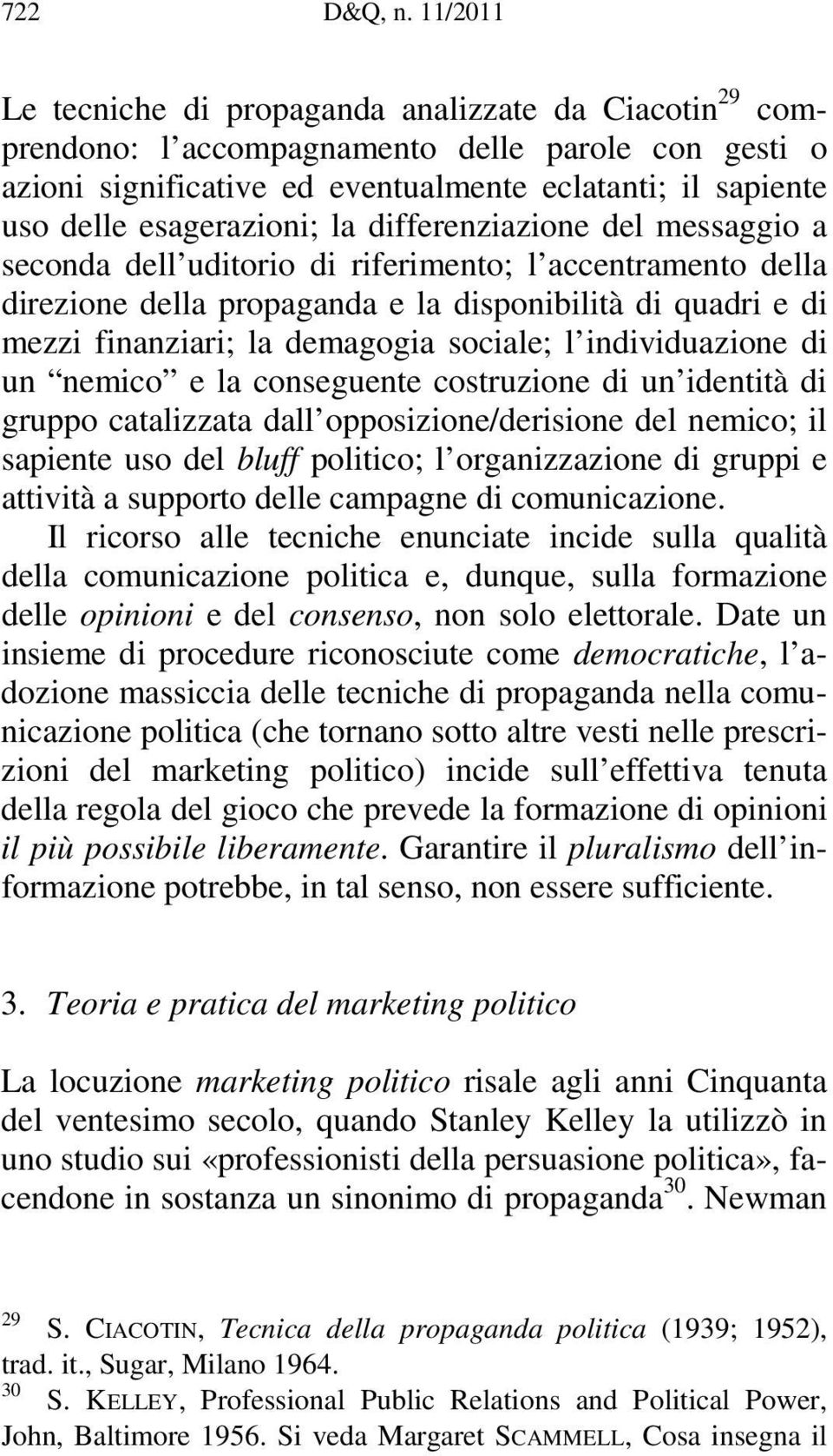 esagerazioni; la differenziazione del messaggio a seconda dell uditorio di riferimento; l accentramento della direzione della propaganda e la disponibilità di quadri e di mezzi finanziari; la