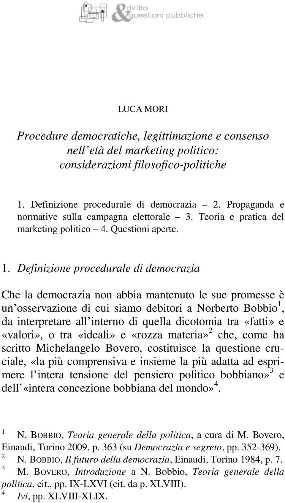 Definizione procedurale di democrazia Che la democrazia non abbia mantenuto le sue promesse è un osservazione di cui siamo debitori a Norberto Bobbio 1, da interpretare all interno di quella